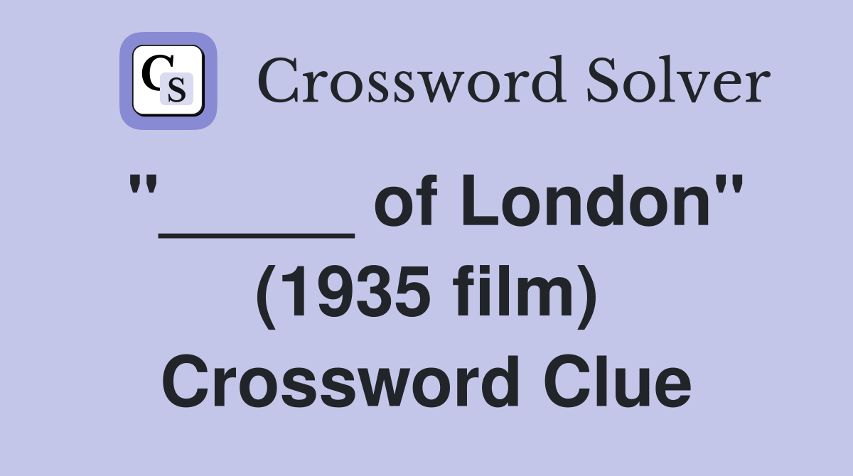 "_____ of London" (1935 film) Crossword Clue
