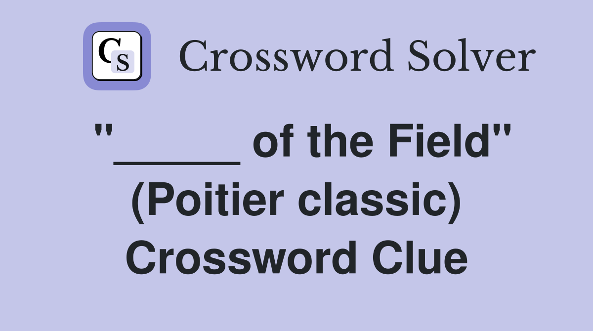 "_____ of the Field" (Poitier classic) Crossword Clue