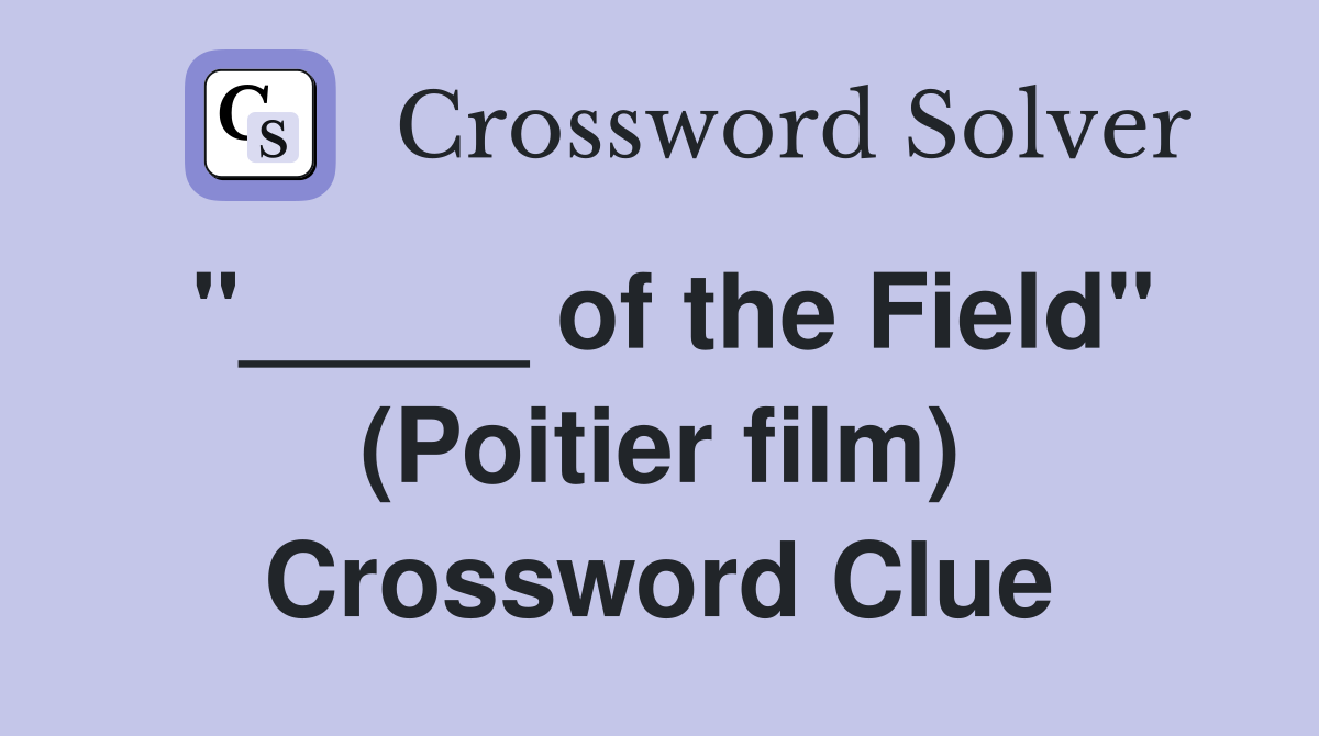 "_____ of the Field" (Poitier film) Crossword Clue