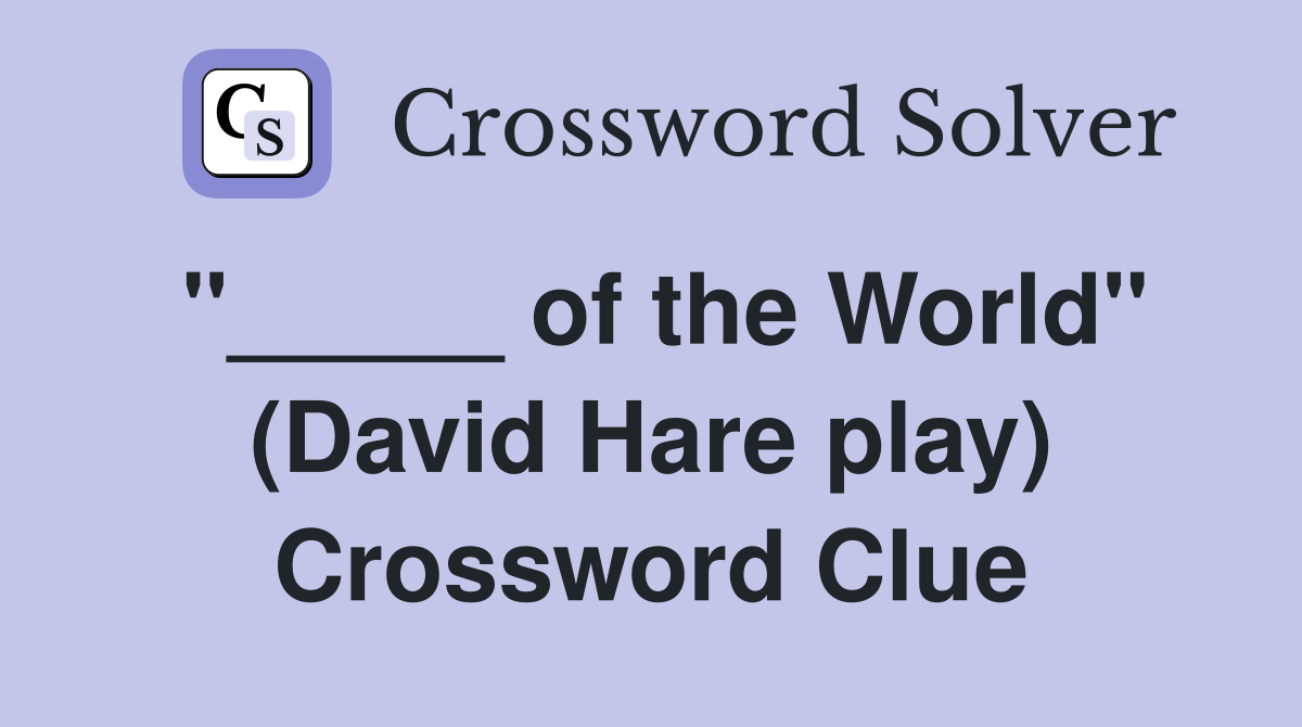 "_____ of the World" (David Hare play) Crossword Clue