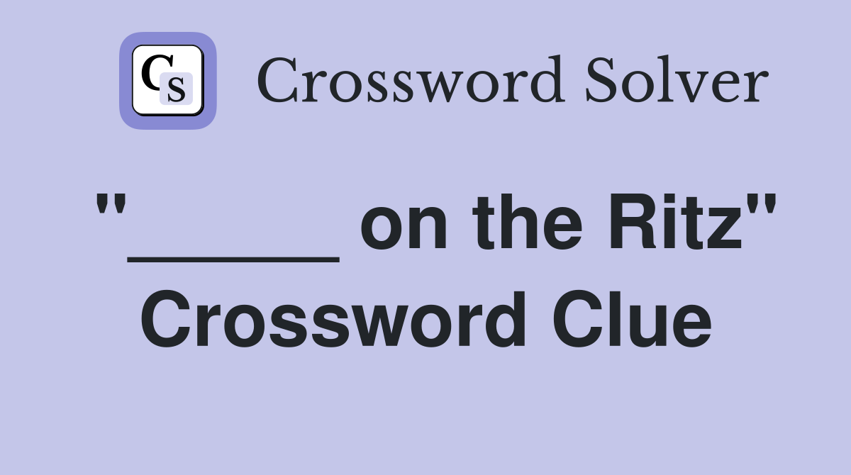 "_____ on the Ritz" Crossword Clue