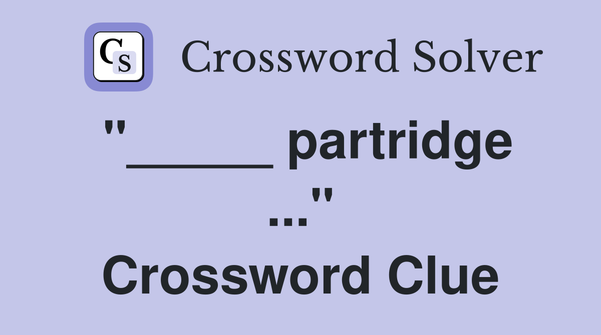 "_____ partridge ..." Crossword Clue
