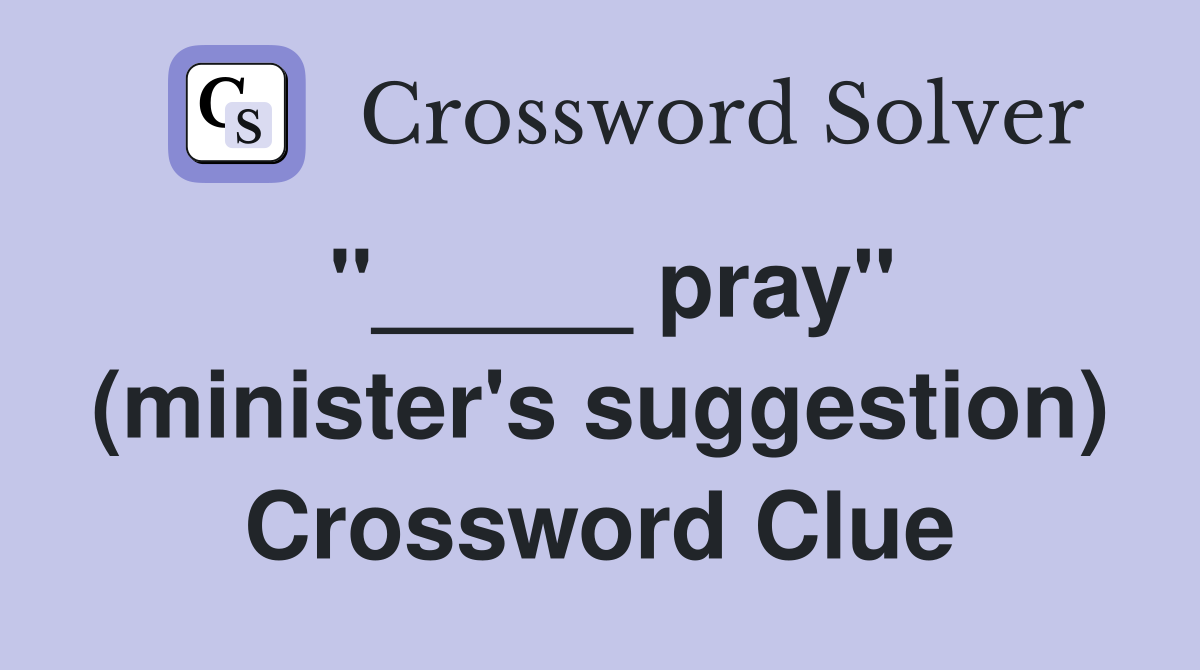"_____ pray" (minister's suggestion) Crossword Clue
