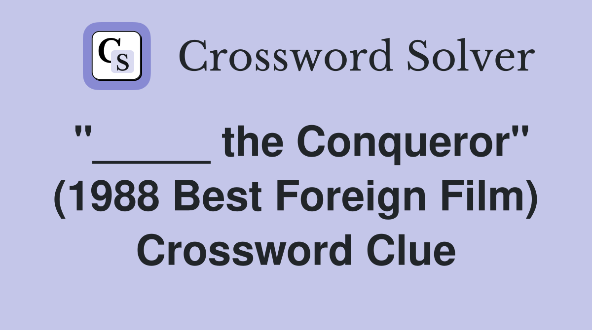 "_____ the Conqueror" (1988 Best Foreign Film) Crossword Clue