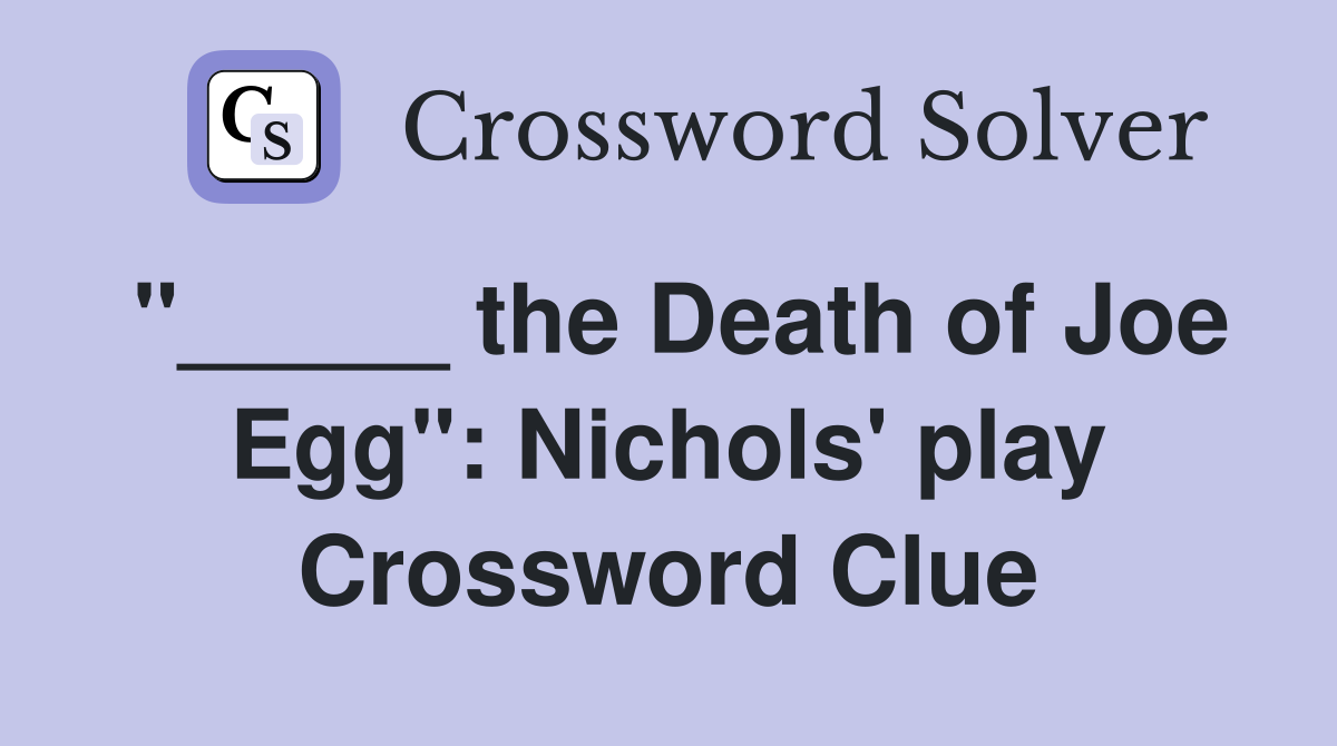 "_____ the Death of Joe Egg": Nichols' play Crossword Clue