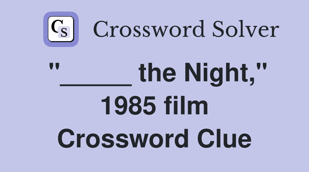 "_____ the Night," 1985 film Crossword Clue