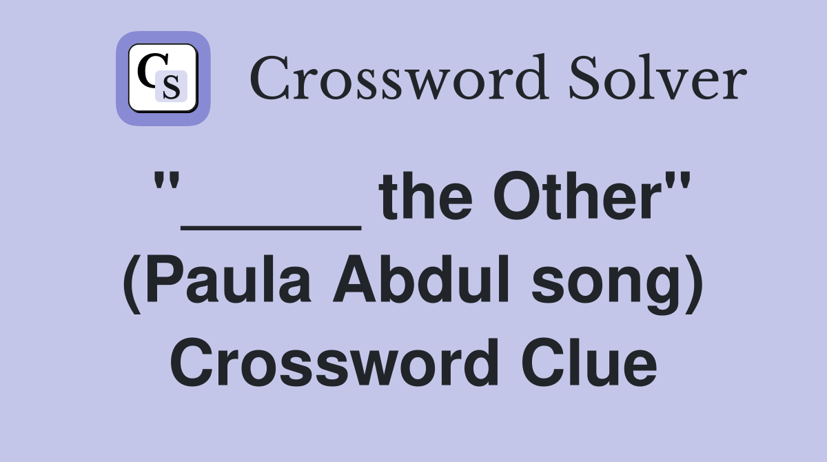 "_____ the Other" (Paula Abdul song) Crossword Clue