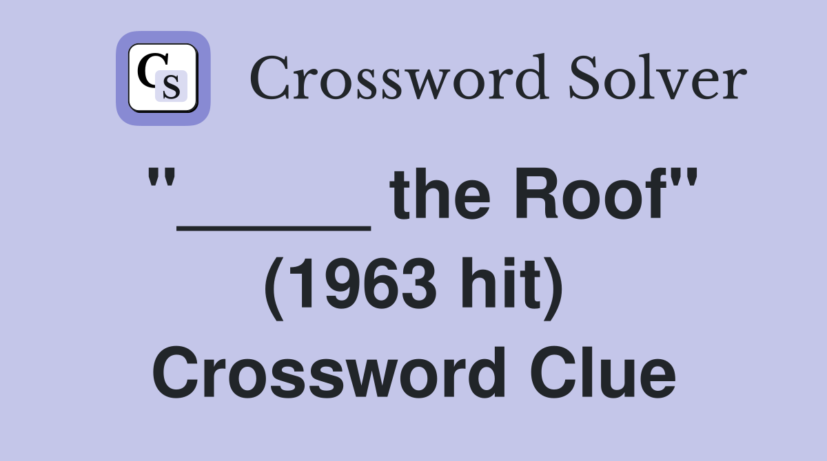 "_____ the Roof" (1963 hit) Crossword Clue
