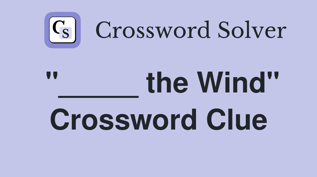 "_____ the Wind" Crossword Clue