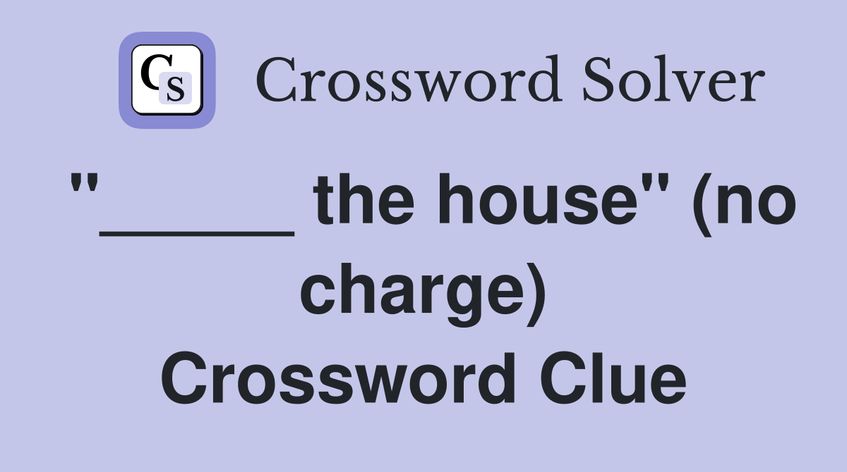 "_____ the house" (no charge) Crossword Clue