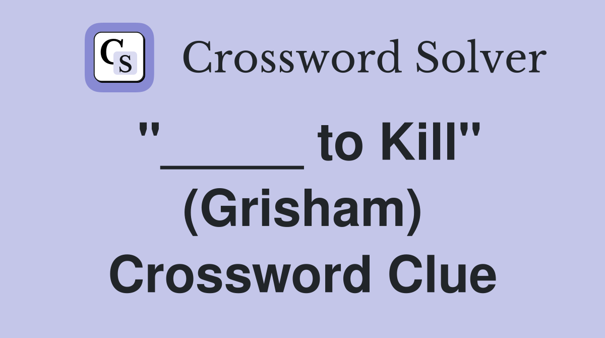 "_____ to Kill" (Grisham) Crossword Clue
