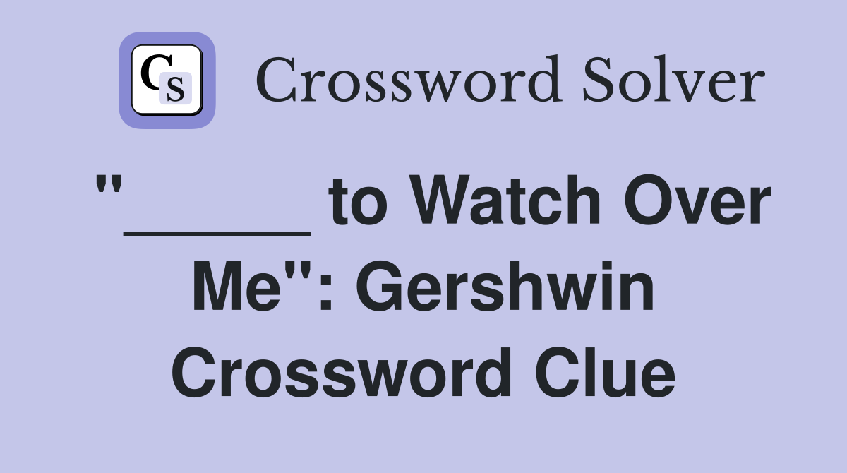 "_____ to Watch Over Me": Gershwin Crossword Clue