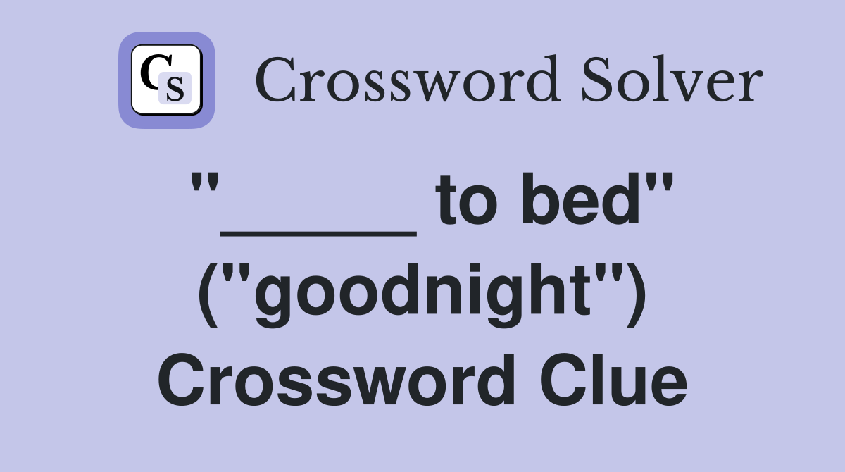 "_____ to bed" ("goodnight") Crossword Clue