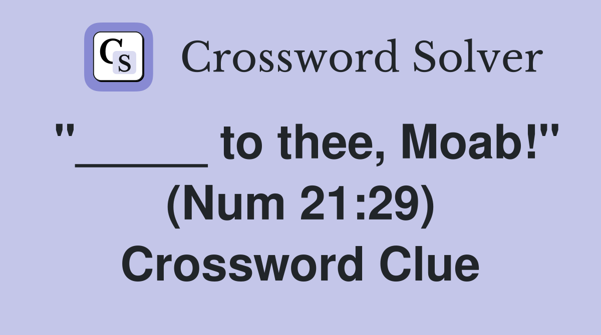 "_____ to thee, Moab!" (Num 21:29) Crossword Clue