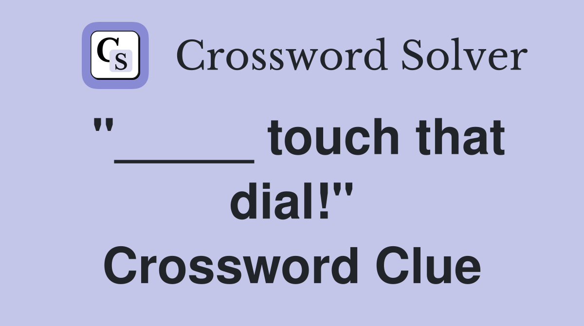 "_____ touch that dial!" Crossword Clue