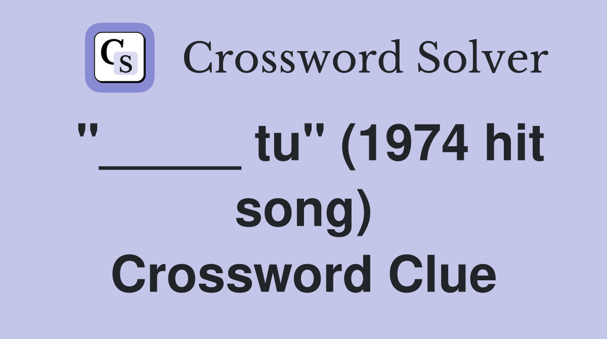 "_____ tu" (1974 hit song) Crossword Clue