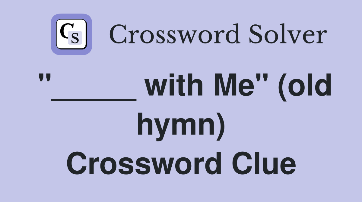 "_____ with Me" (old hymn) Crossword Clue