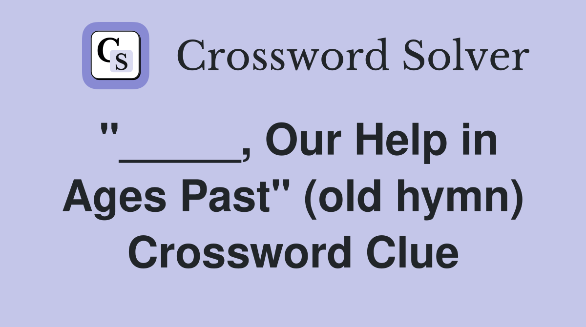 "_____, Our Help in Ages Past" (old hymn) Crossword Clue