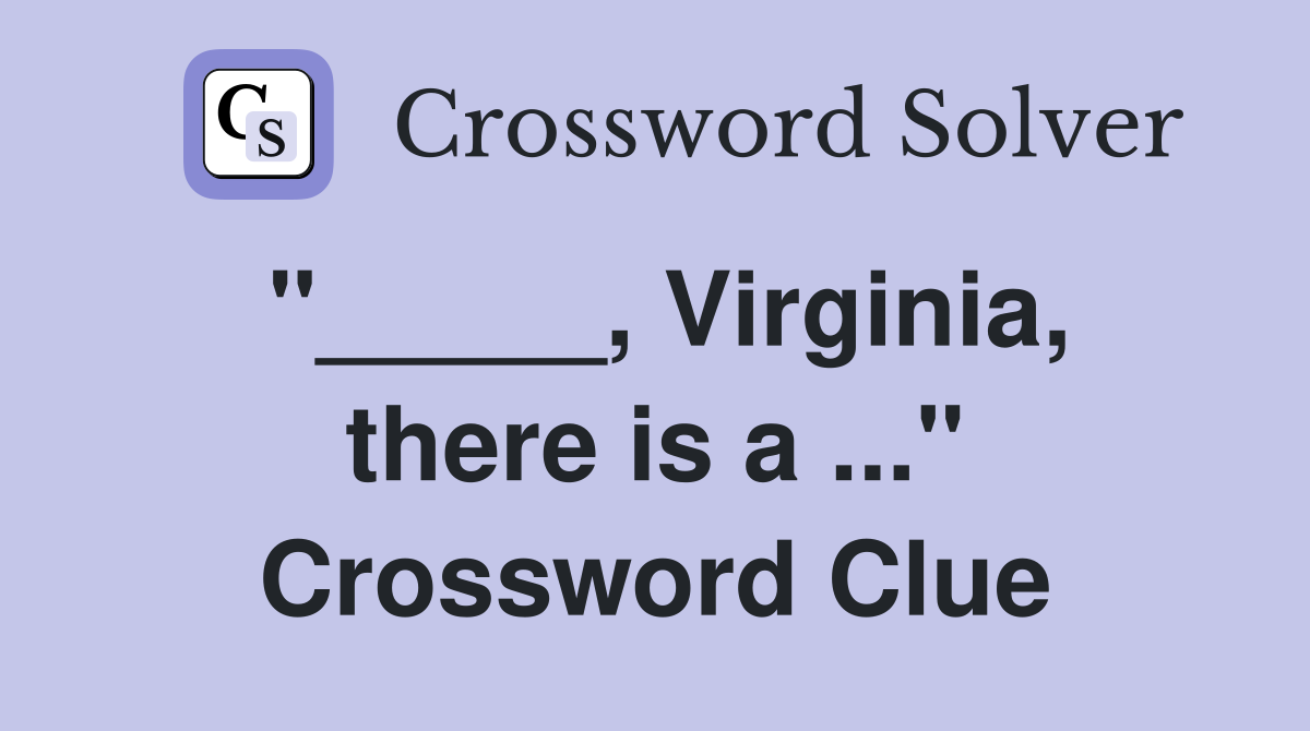 "_____, Virginia, there is a ..." Crossword Clue