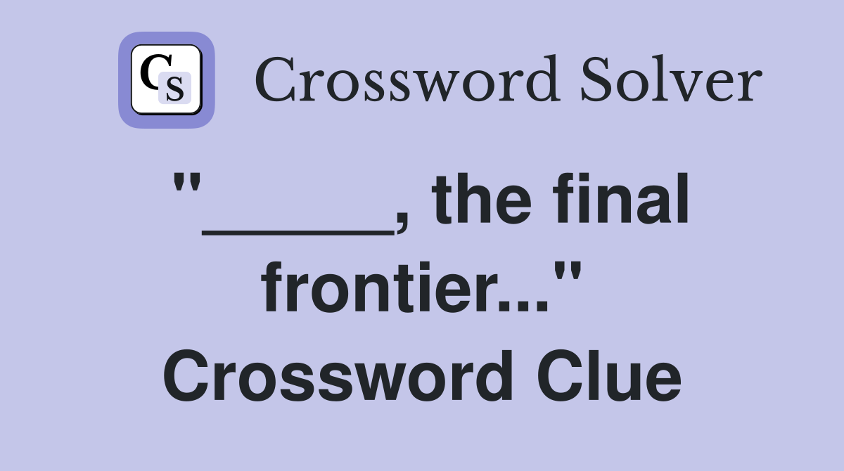 "_____, the final frontier..." Crossword Clue