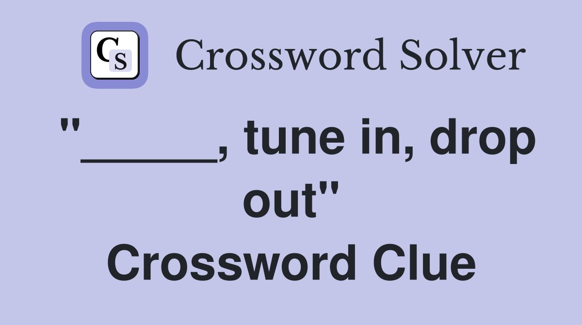 "_____, tune in, drop out" Crossword Clue