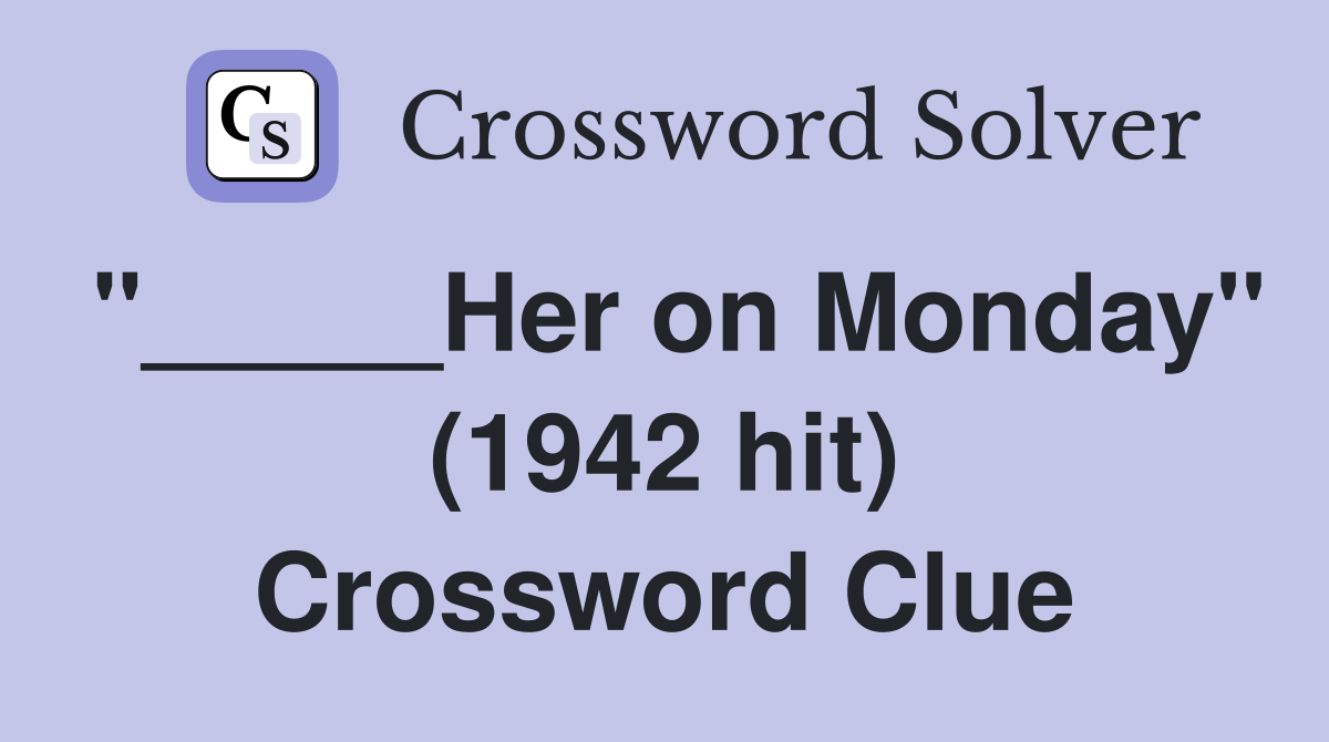 "_____Her on Monday" (1942 hit) Crossword Clue