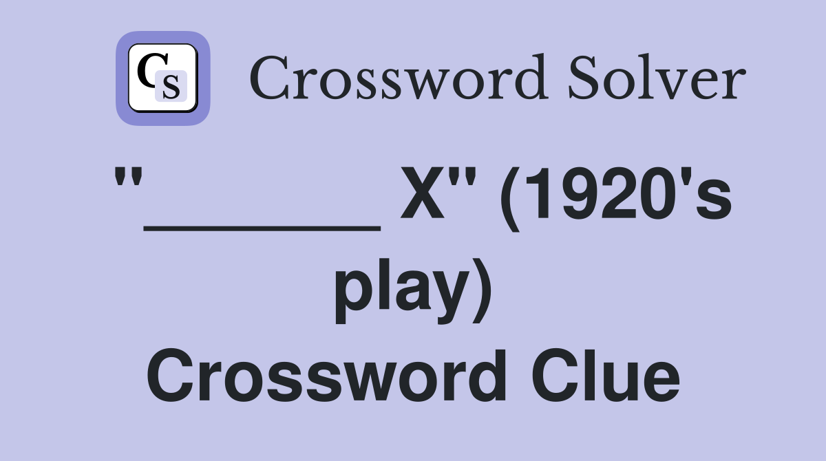 "______ X" (1920's play) Crossword Clue