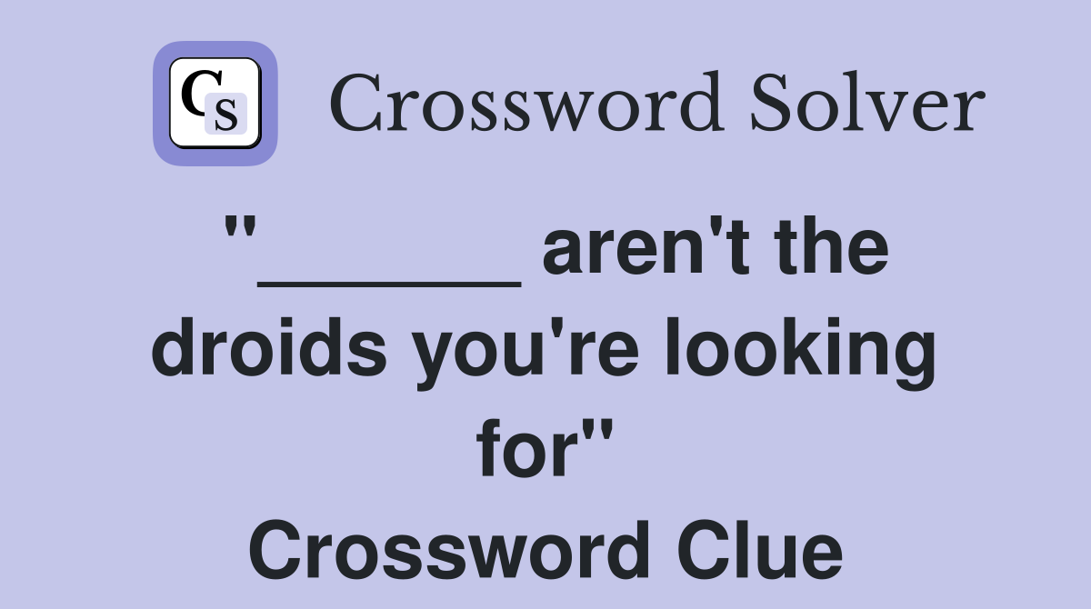 "______ aren't the droids you're looking for" Crossword Clue