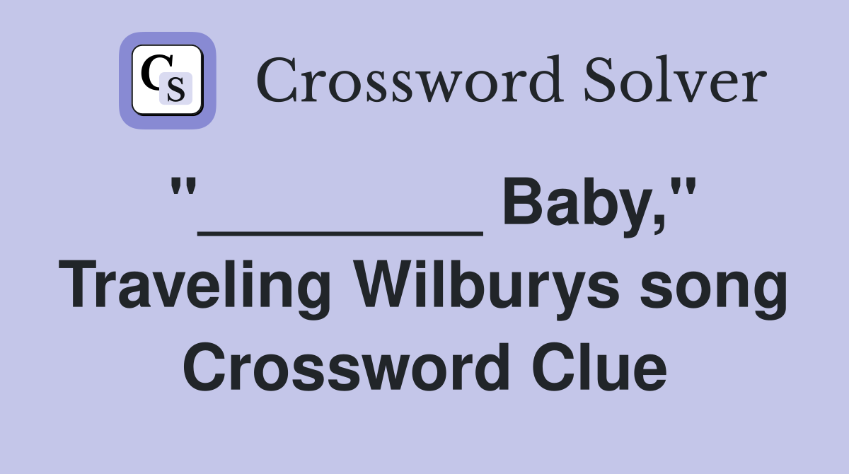 "________ Baby," Traveling Wilburys song Crossword Clue