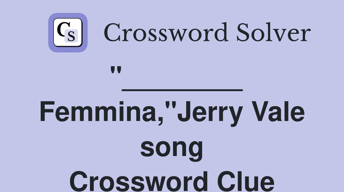 "________ Femmina,"Jerry Vale song Crossword Clue