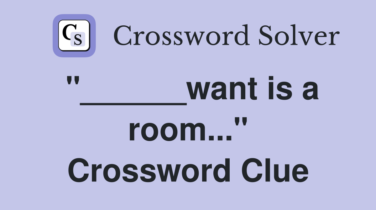 "______want is a room..." Crossword Clue