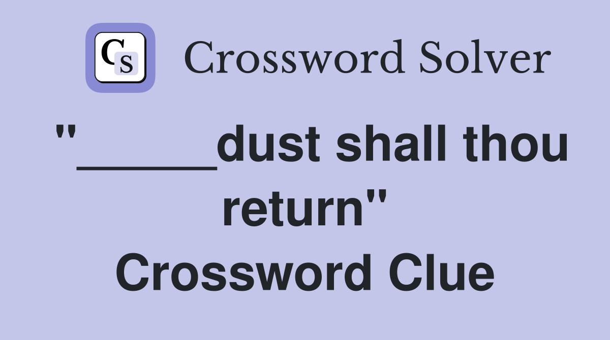 "_____dust shall thou return" Crossword Clue