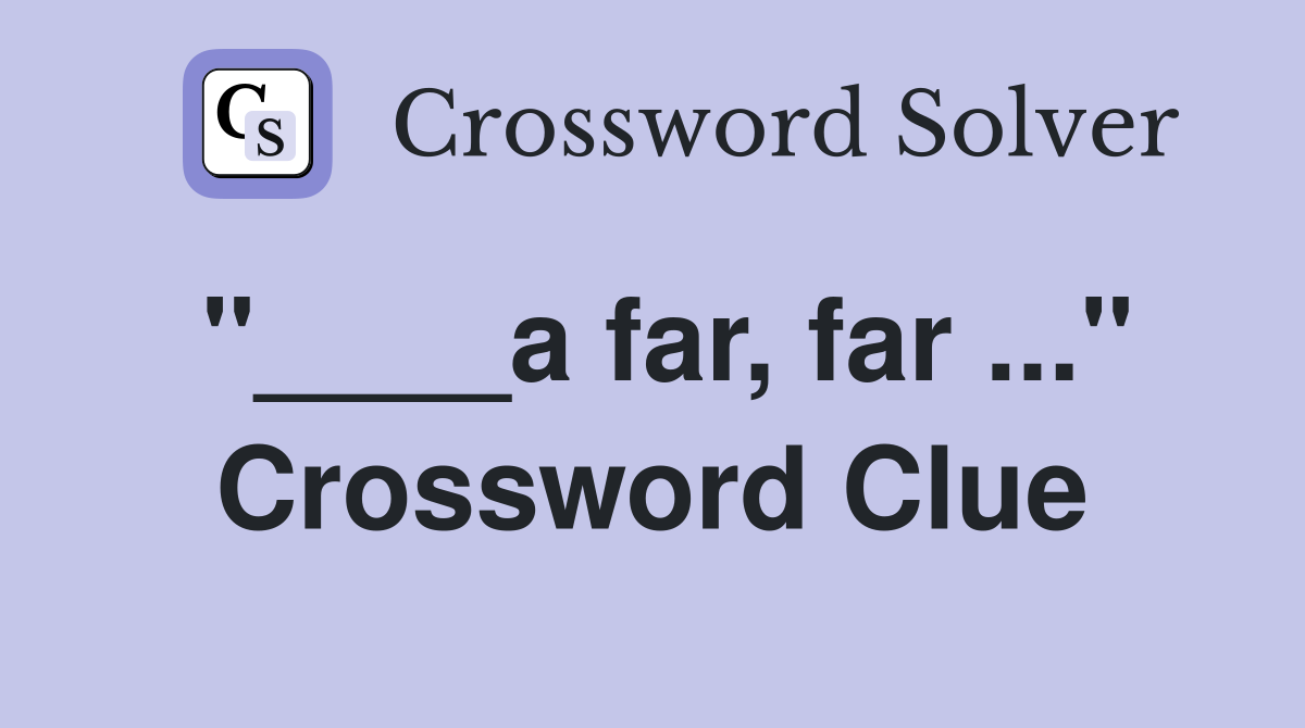 "____a far, far ..." Crossword Clue