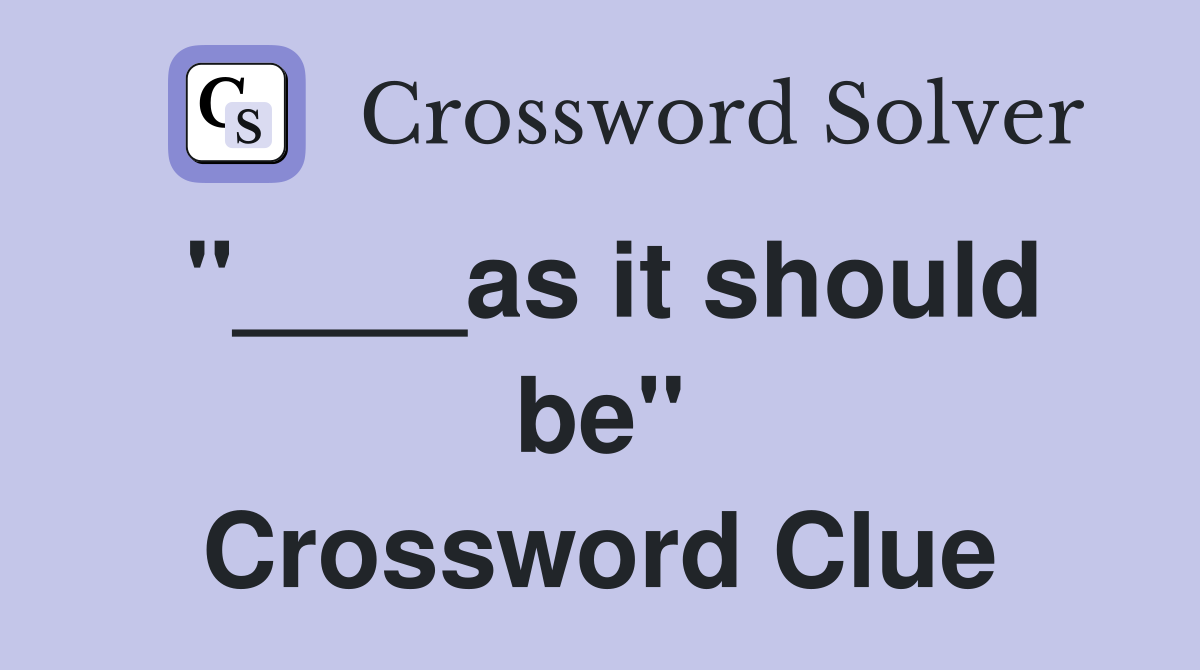 "____as it should be" Crossword Clue