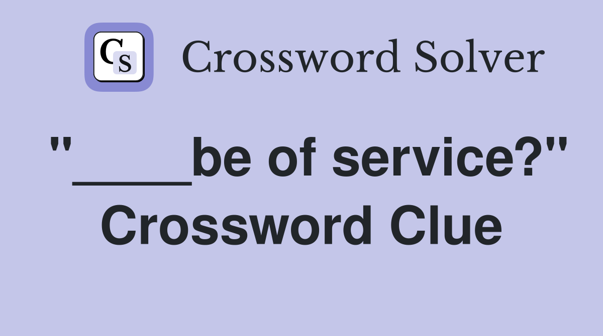 "____be of service?" Crossword Clue
