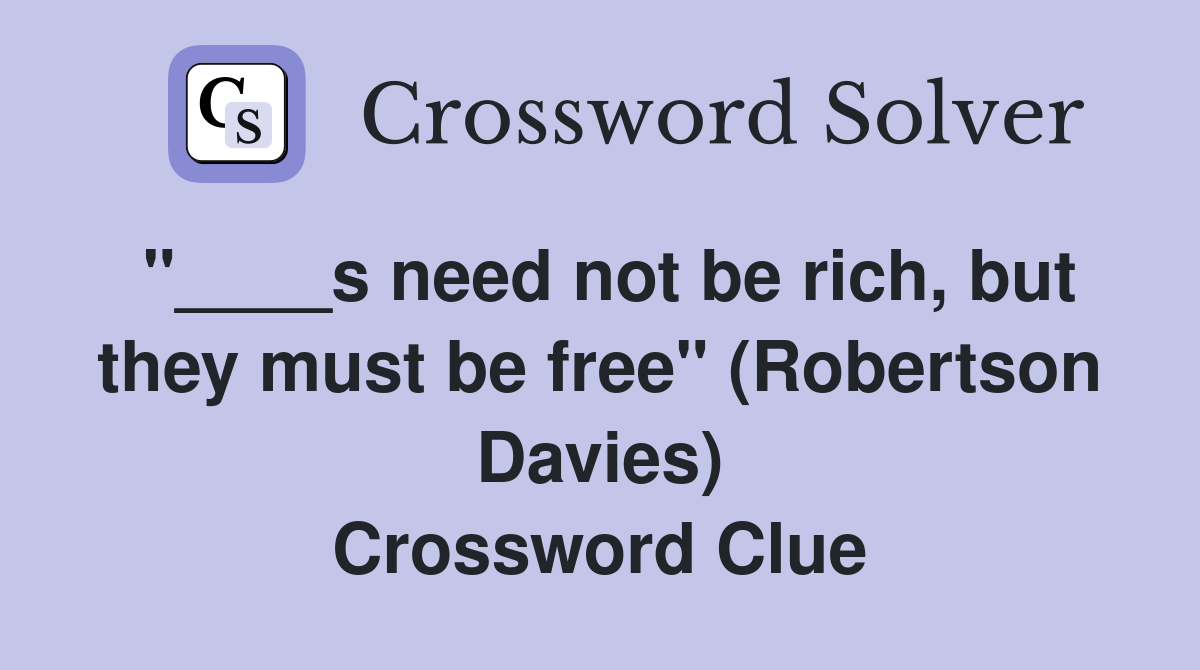 "____s need not be rich, but they must be free" (Robertson Davies) Crossword Clue