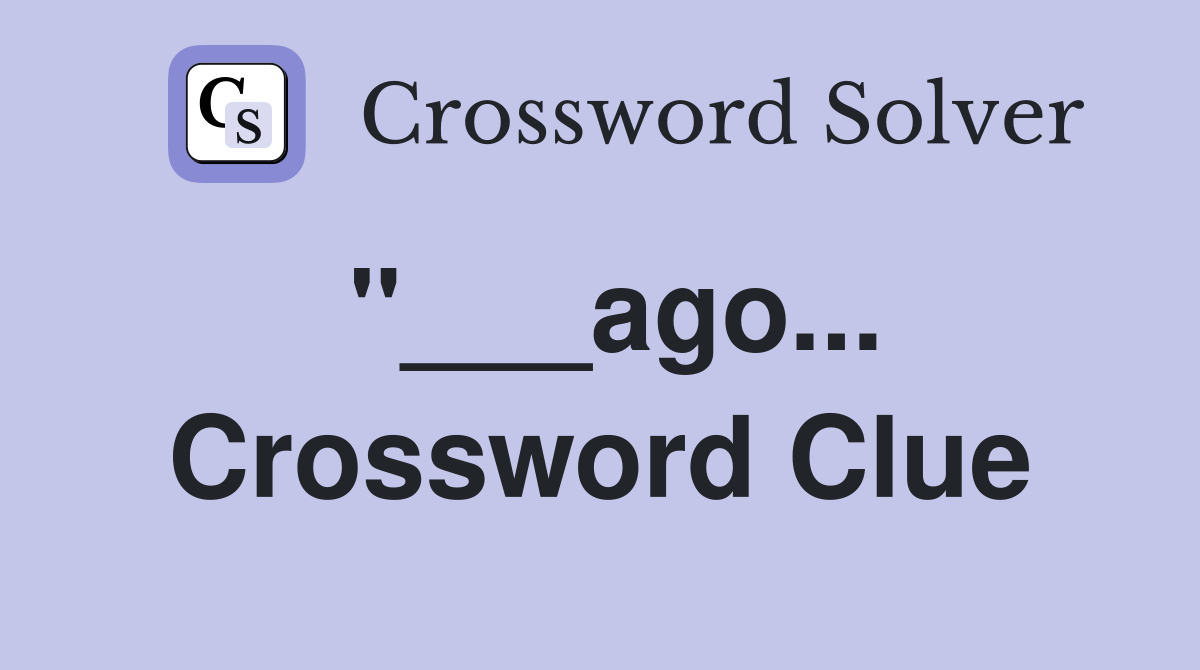 "___ago... Crossword Clue