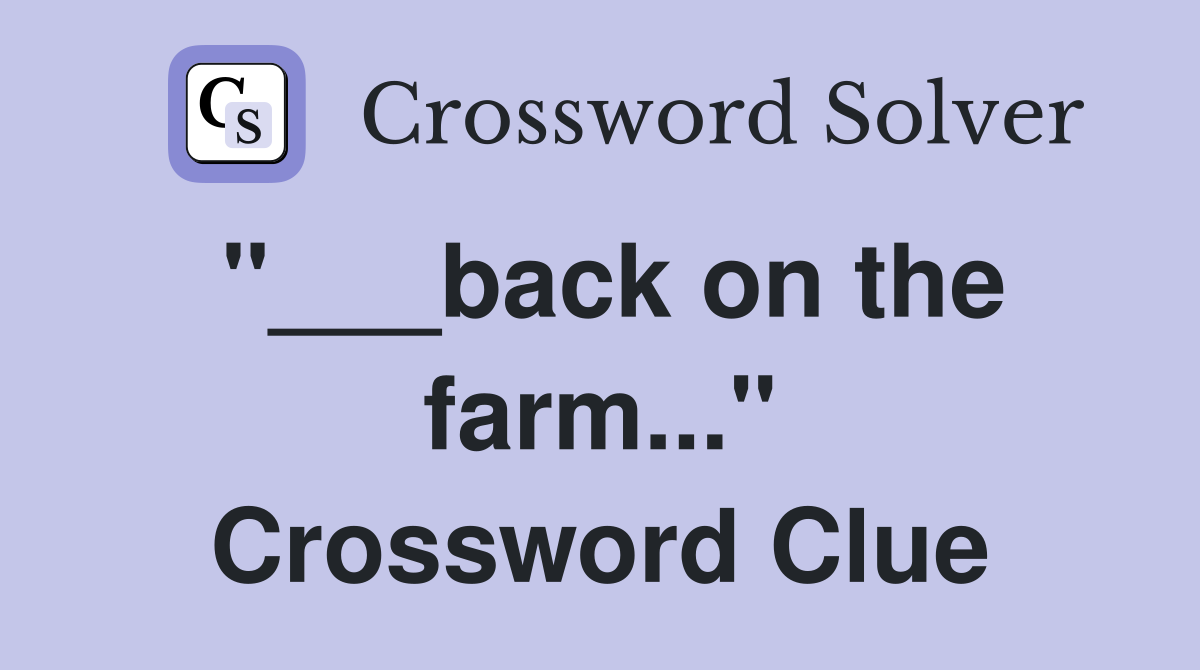 "___back on the farm..." Crossword Clue