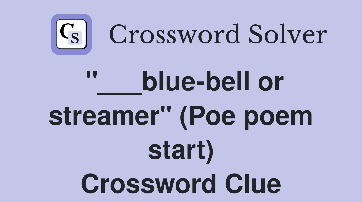"___blue-bell or streamer" (Poe poem start) Crossword Clue