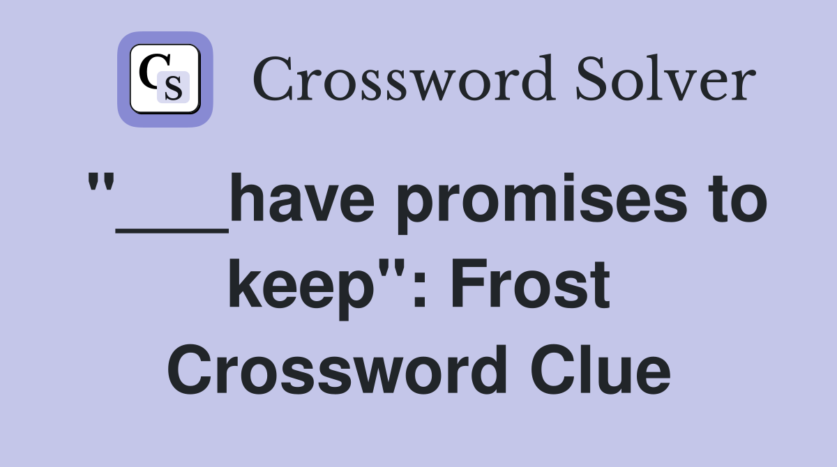 "___have promises to keep": Frost Crossword Clue