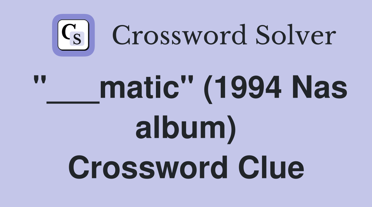 "___matic" (1994 Nas album) Crossword Clue
