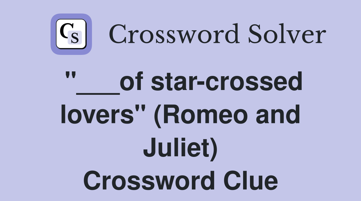 "___of star-crossed lovers" (Romeo and Juliet) Crossword Clue