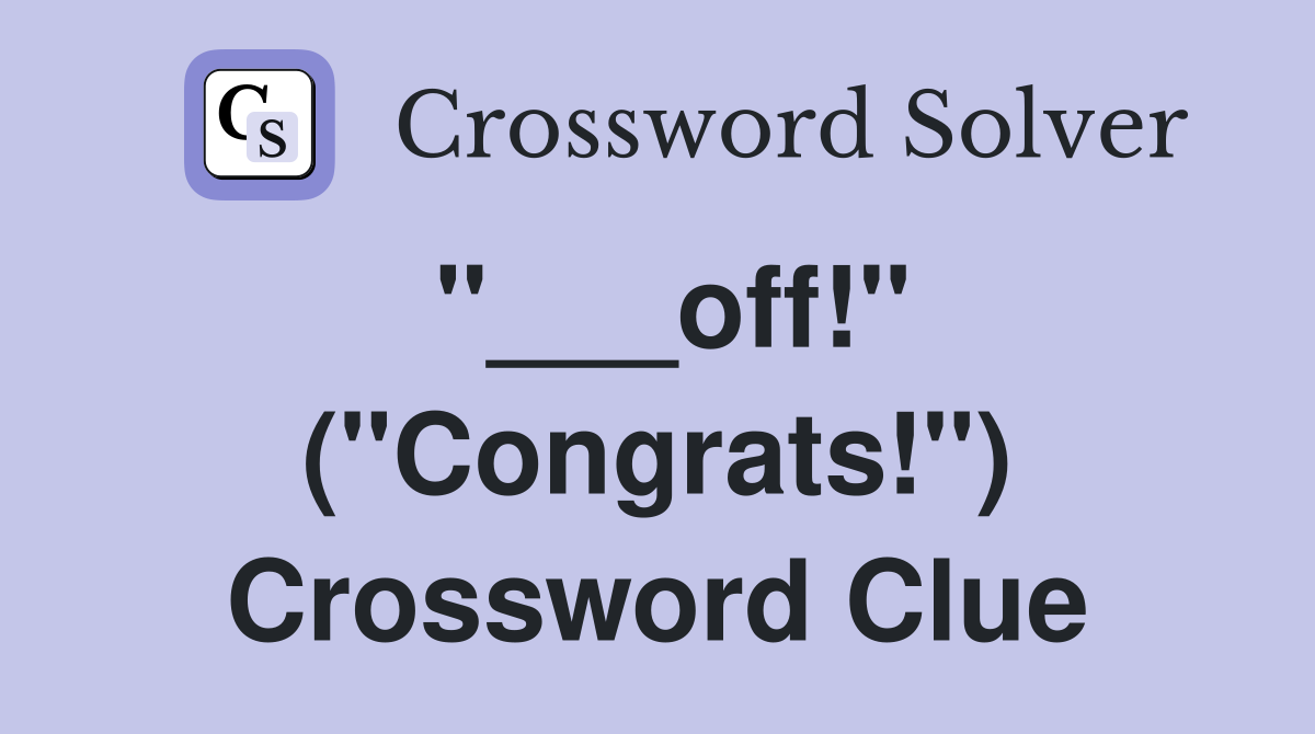 "___off!" ("Congrats!") Crossword Clue