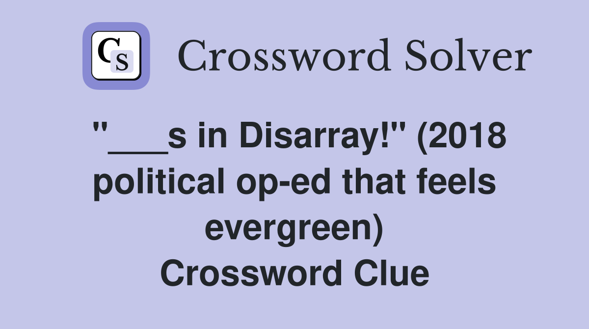 "___s in Disarray!" (2018 political op-ed that feels evergreen) Crossword Clue