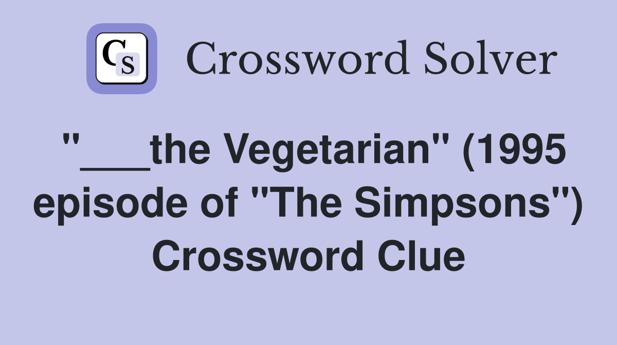 "___the Vegetarian" (1995 episode of "The Simpsons") Crossword Clue