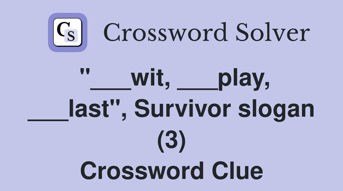 "___wit, ___play, ___last", Survivor slogan (3) Crossword Clue