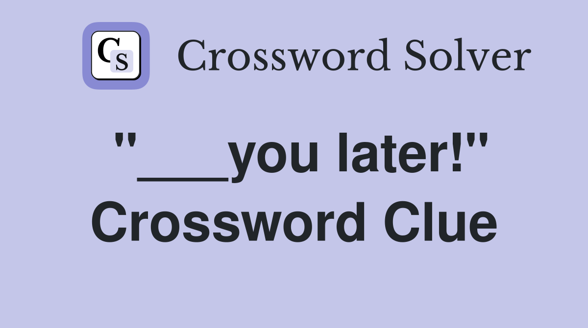 "___you later!" Crossword Clue