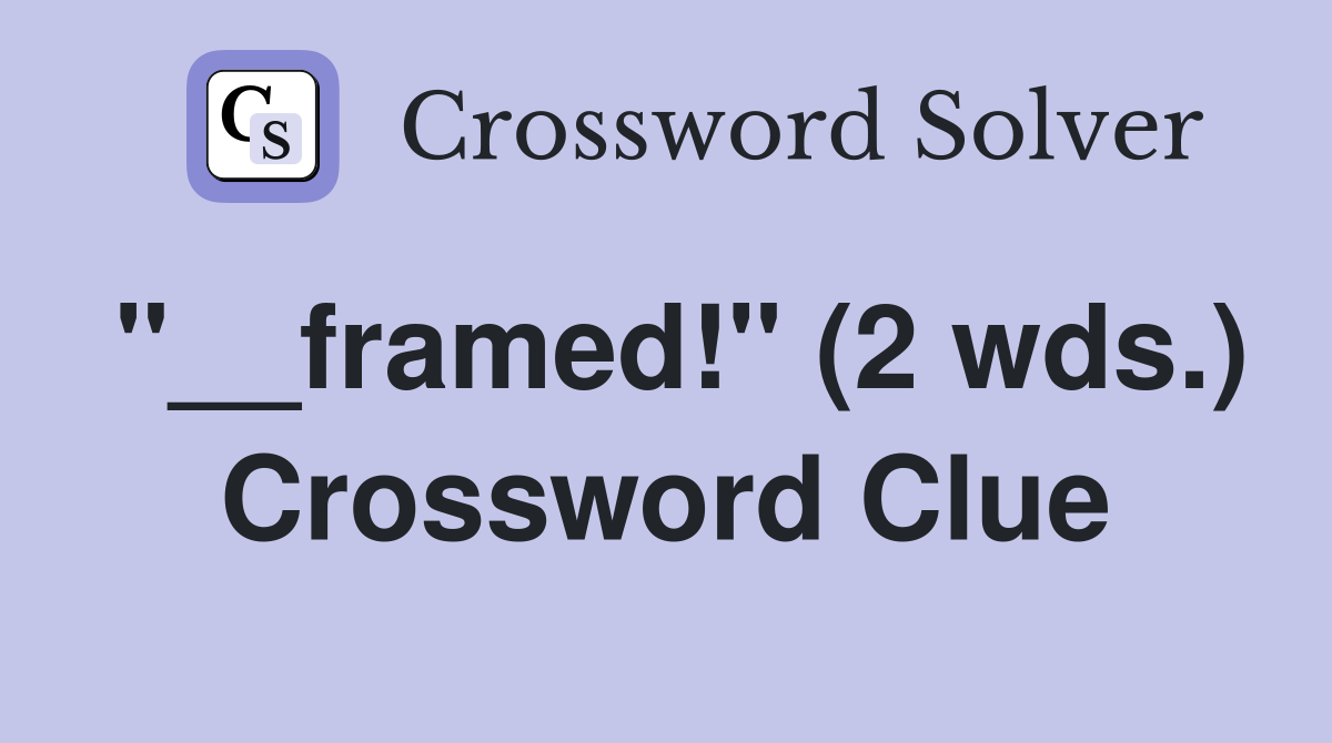 "__framed!" (2 wds.) Crossword Clue