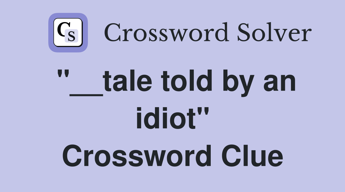 "__tale told by an idiot" Crossword Clue