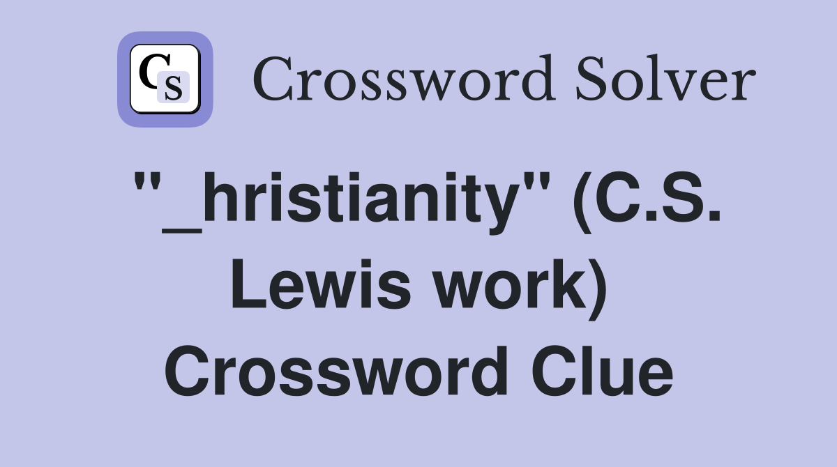 "_hristianity" (C.S. Lewis work) Crossword Clue